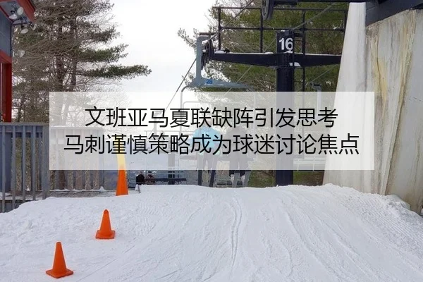 文班亚马夏联缺阵引发思考 马刺谨慎策略成为球迷讨论焦点